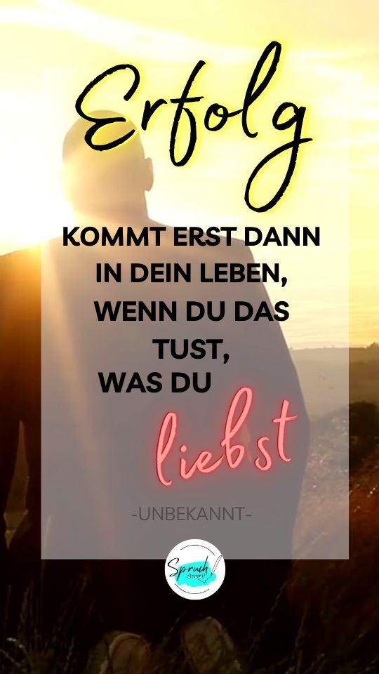 Bild mit dem Spruch: "Erfolg kommt erst dann in dein Leben, wenn du das tust, was du liebst."