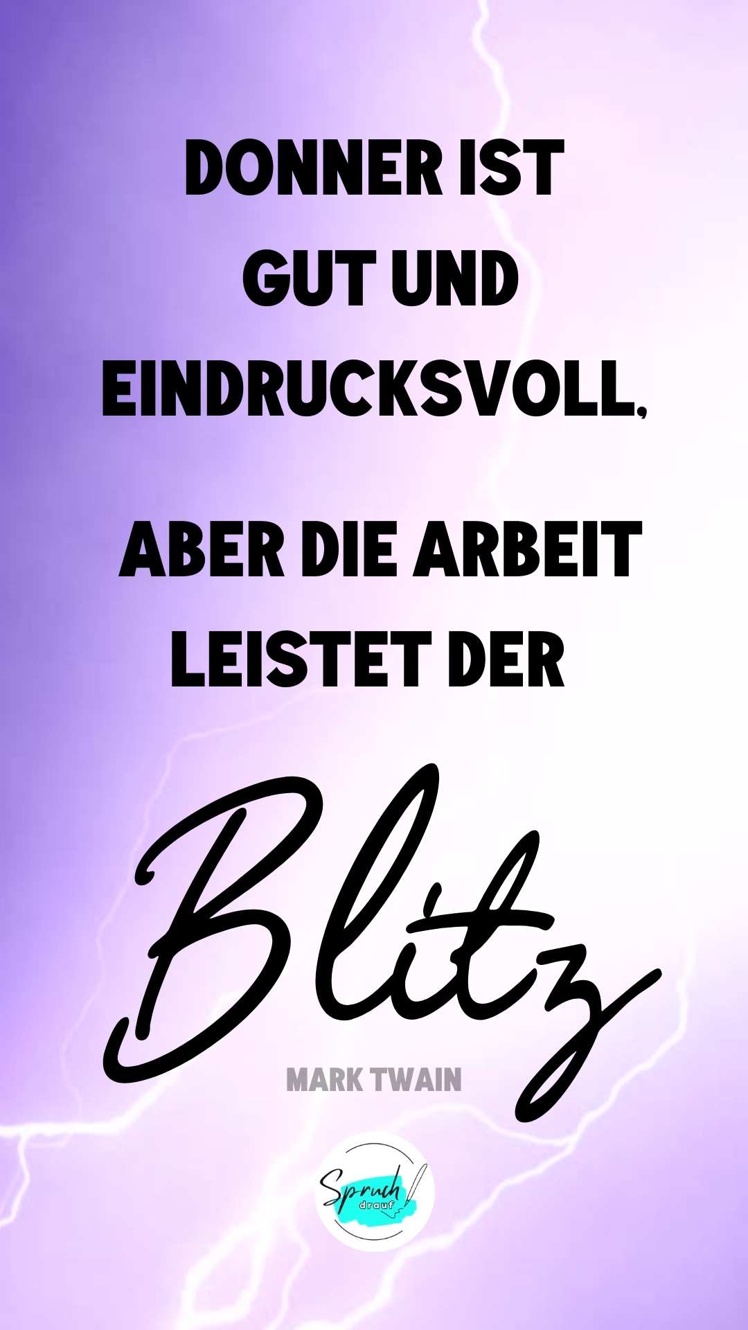 Zitat über Arbeit: "Donner ist gut und eindrucksvoll. Aber die Arbeit leistet der Blitz."