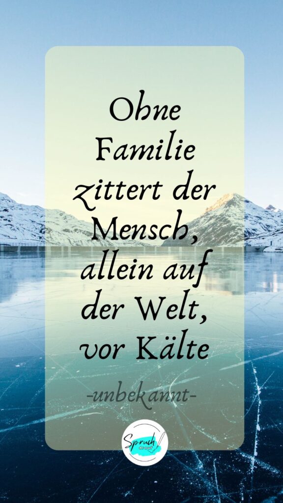 Familien-Sprüche zum Nachdenken: "Ohne Familie zittert der Mensch, allein auf der Welt, vor Kälte."