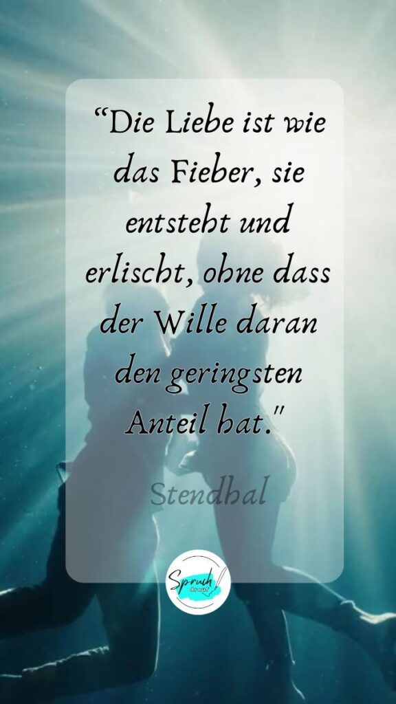 Zitat bei Liebeskummer: “Die Liebe ist wie das Fieber, sie entsteht und erlischt, ohne dass der Wille daran den geringsten Anteil hat."