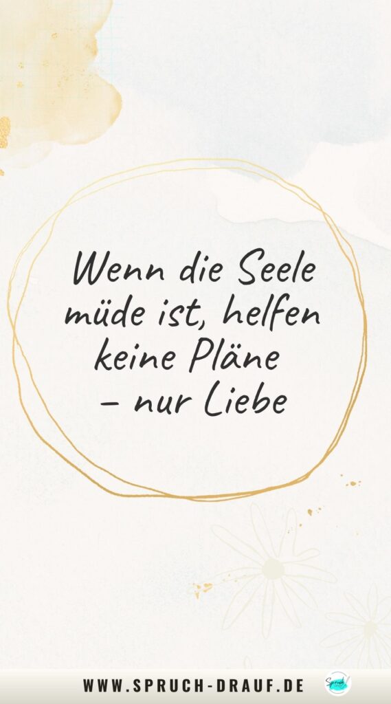 Spruch über die müde Seele und die Kraft der Liebe.